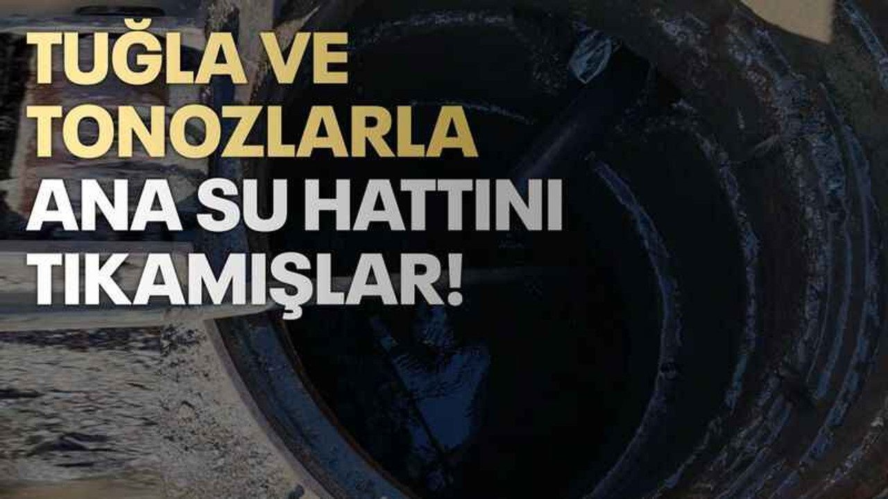 Tuğla ve tonozlarla ana su hattını tıkamışlar!